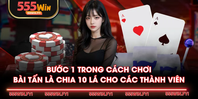 Bước 1 trong cách chơi Bài Tấn là chia 10 lá cho các thành viên