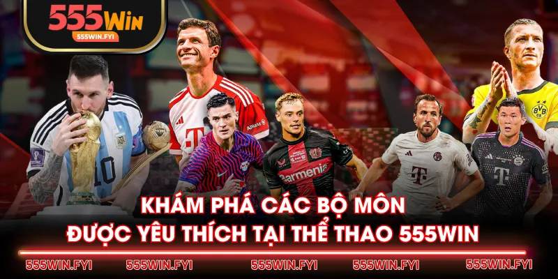 Khám phá các bộ môn được yêu thích tại Thể Thao 555WIN